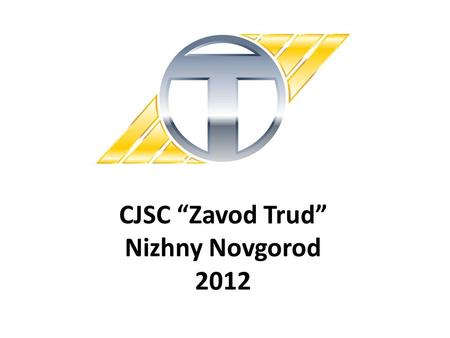 CJSC “Zavod Trud” Nizhny Novgorod 2012. General information Russia is a perspective growing market with great capacity and high level of profitability.