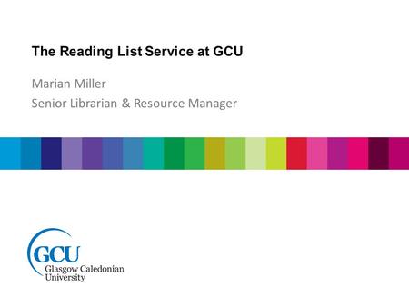 The Reading List Service at GCU Marian Miller Senior Librarian & Resource Manager.