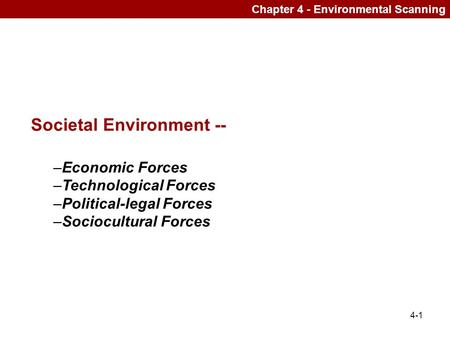 4-1 Chapter 4 - Environmental Scanning Societal Environment -- –Economic Forces –Technological Forces –Political-legal Forces –Sociocultural Forces.