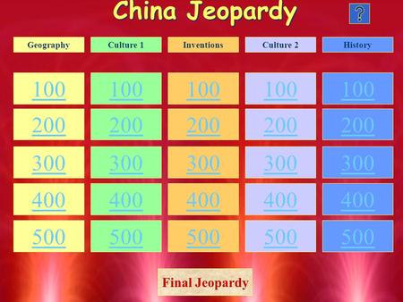 China Jeopardy 100 200 300 400 500 100 200 300 400 500 100 200 300 400 500 100 200 300 400 500 100 200 300 400 500 GeographyCulture 1InventionsCulture.