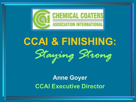 CCAI & FINISHING: Staying Strong Anne Goyer CCAI Executive Director.
