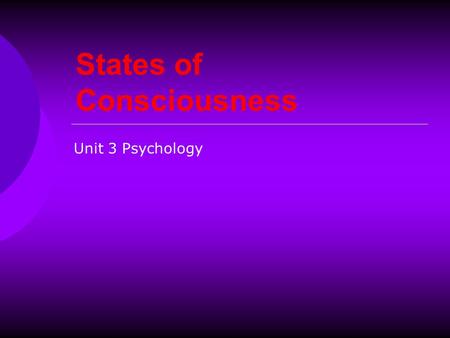 States of Consciousness Unit 3 Psychology. consciousness as the awareness of objects and events in the external world and the subject’s own existence.