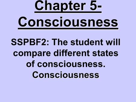 Chapter 5- Consciousness Consciousness SSPBF2: The student will compare different states of consciousness. Consciousness.