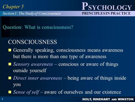 HOLT, RINEHART AND WINSTON P SYCHOLOGY PRINCIPLES IN PRACTICE 1 Chapter 5 Question: What is consciousness? CONSCIOUSNESS Generally speaking, consciousness.