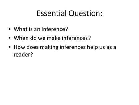 Essential Question: What is an inference? When do we make inferences? How does making inferences help us as a reader?