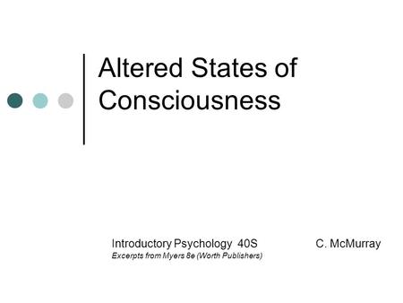 Altered States of Consciousness Introductory Psychology 40S C. McMurray Excerpts from Myers 8e (Worth Publishers)