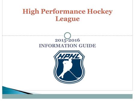 2015-2016 INFORMATION GUIDE.  Introduction of League Staff  Due Dates  Game Rule Information  Hotel Program Review  Pointstreak  Showcases  Playoffs.