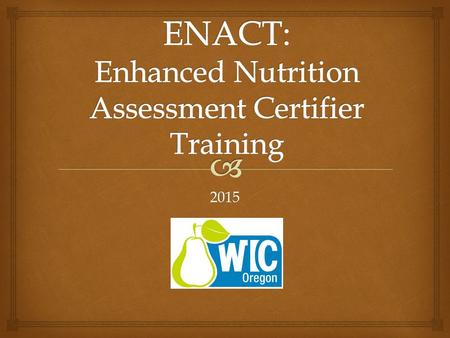 2015.   Taking nutrition assessment to the next level! Providing Quality Services ENACT WIC staff making connections.