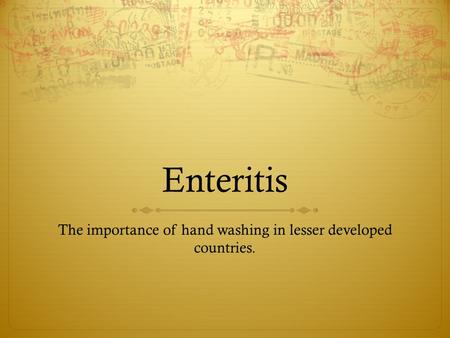 Enteritis The importance of hand washing in lesser developed countries.