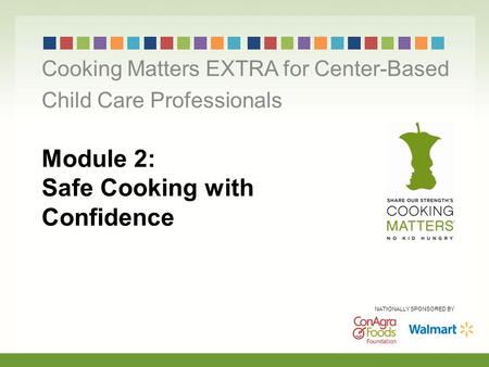 Module 2: Safe Cooking with Confidence Cooking Matters EXTRA for Center-Based Child Care Professionals NATIONALLY SPONSORED BY.