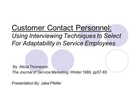 Customer Contact Personnel: Using Interviewing Techniques to Select For Adaptability in Service Employees By: Alicia Thompson. The Journal of Service Marketing.
