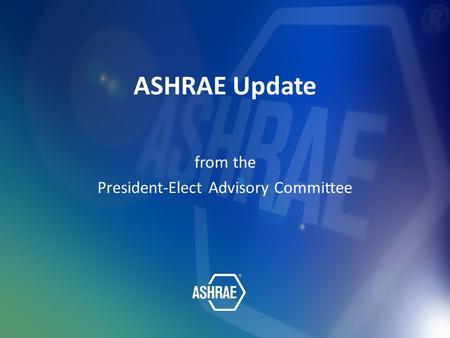 ASHRAE Update from the President-Elect Advisory Committee.