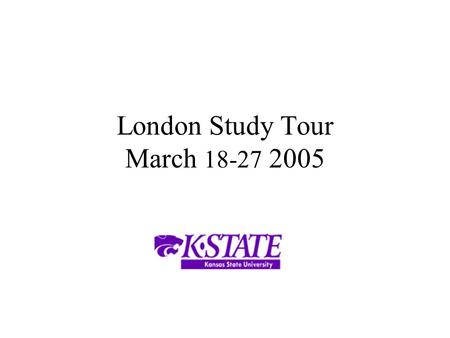 London Study Tour March 18-27 2005. Overview Allow students unique access to London businesses and financial institutions.