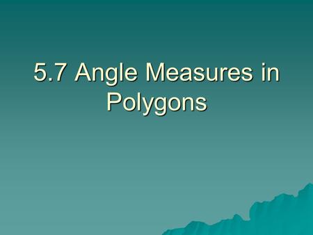 5.7 Angle Measures in Polygons. Vocabulary/Theorems  Diagonal: joins 2 nonconsecutive vertices  Convex Polygon: has no vertex going into the interior.
