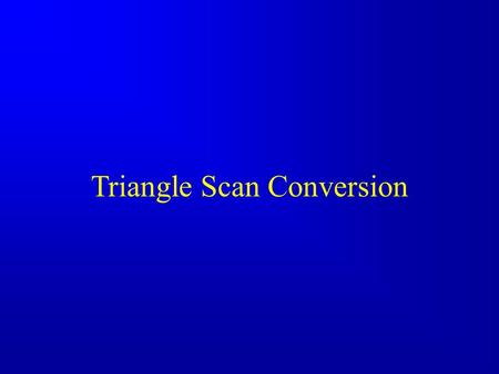 Triangle Scan Conversion. 2 Angel: Interactive Computer Graphics 5E © Addison-Wesley 2009 Rasterization Rasterization (scan conversion) –Determine which.