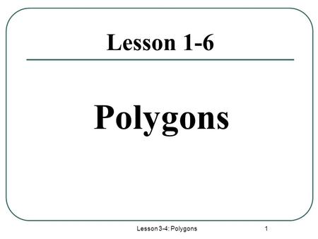 Lesson 1-6 Polygons Lesson 3-4: Polygons.
