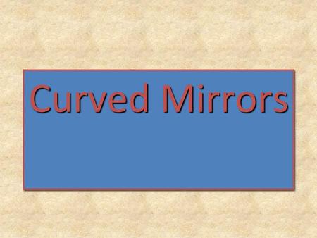 Curved Mirrors. 1. For the convex mirror shown below, show how each of the rays is reflected off the convex mirror. The reflected rays appear to all come.