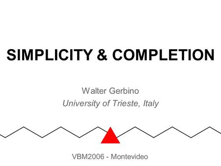 SIMPLICITY & COMPLETION Walter Gerbino University of Trieste, Italy VBM2006 - Montevideo.