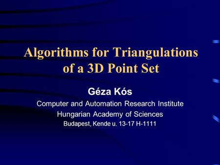 Algorithms for Triangulations of a 3D Point Set Géza Kós Computer and Automation Research Institute Hungarian Academy of Sciences Budapest, Kende u. 13-17.