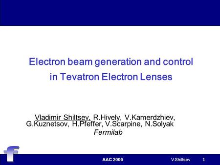 AAC 2006V.Shiltsev 1 Electron beam generation and control in Tevatron Electron Lenses Vladimir Shiltsev, R.Hively, V.Kamerdzhiev, G.Kuznetsov, H.Pfeffer,