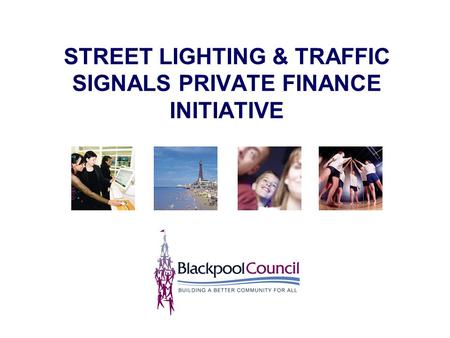 STREET LIGHTING & TRAFFIC SIGNALS PRIVATE FINANCE INITIATIVE.