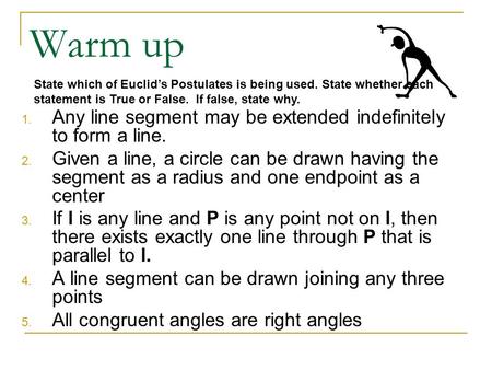 Warm up 1. Any line segment may be extended indefinitely to form a line. 2. Given a line, a circle can be drawn having the segment as a radius and one.