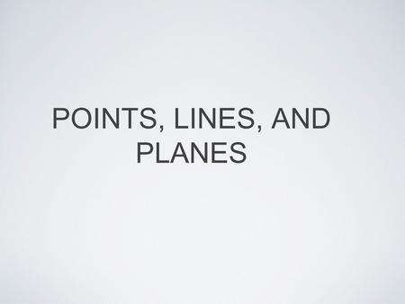 POINTS, LINES, AND PLANES. UNDEFINED TERMS Point: a location Terms defined only by examples and descriptions Line: a set of points that goes on infinitely.