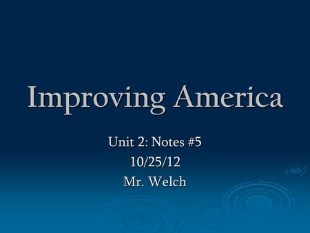 Improving America Unit 2: Notes #5 10/25/12 Mr. Welch.