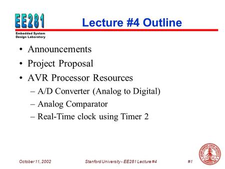 Embedded System Design Laboratory October 11, 2002Stanford University - EE281 Lecture #4#1 Lecture #4 Outline Announcements Project Proposal AVR Processor.