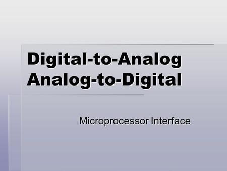 Digital-to-Analog Analog-to-Digital Microprocessor Interface.