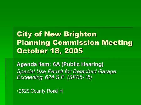 City of New Brighton Planning Commission Meeting October 18, 2005 Agenda Item: 6A (Public Hearing) Special Use Permit for Detached Garage Exceeding 624.