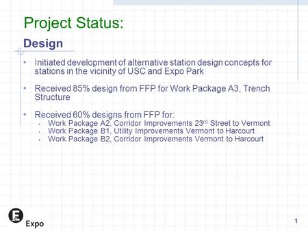 Project Status: Design Initiated development of alternative station design concepts for stations in the vicinity of USC and Expo Park Received 85% design.