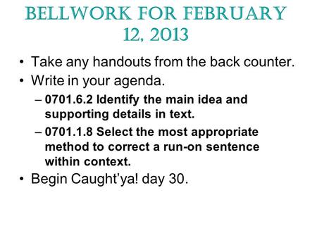 Bellwork for February 12, 2013 Take any handouts from the back counter. Write in your agenda. –0701.6.2 Identify the main idea and supporting details in.