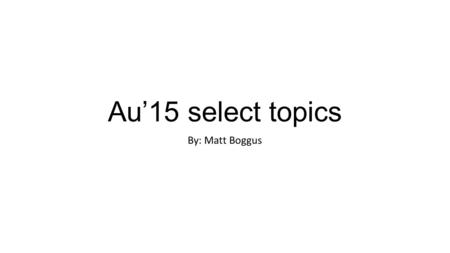 Au’15 select topics By: Matt Boggus. List o’ stuff Game genres Party minigames Arena first person shooter 3D platformer/puzzler Horror Game technology.