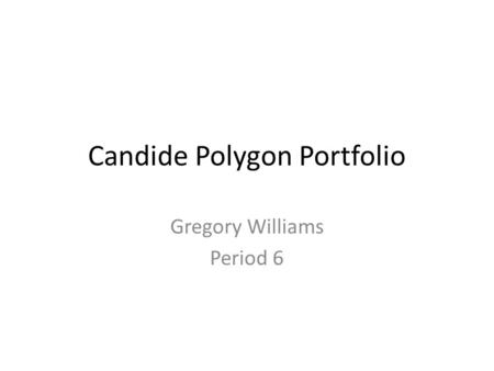 Candide Polygon Portfolio Gregory Williams Period 6.