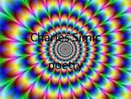 Charles Simic poetry Charles Simic was born on May 9, 1938, in Belgrade, Yugoslavia In 1953 he left Yugoslavia with his mother and brother to join his.