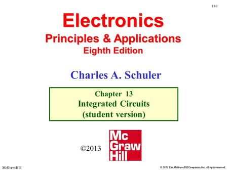 © 2013 The McGraw-Hill Companies, Inc. All rights reserved. McGraw-Hill 13-1 Electronics Principles & Applications Eighth Edition Chapter 13 Integrated.