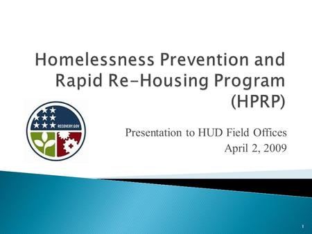 Presentation to HUD Field Offices April 2, 2009 1.