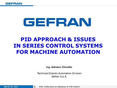March 29, 2012IFAC Conference on Advances in PID Control1 PID APPROACH & ISSUES IN SERIES CONTROL SYSTEMS FOR MACHINE AUTOMATION Ing. Adriano Chinello.