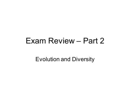 Exam Review – Part 2 Evolution and Diversity. You Should Know… 1. What does Evolution mean? 2. What evidence does Darwin have to support his Theory of.
