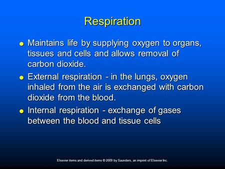 Elsevier items and derived items © 2009 by Saunders, an imprint of Elsevier Inc. Respiration  Maintains life by supplying oxygen to organs, tissues and.
