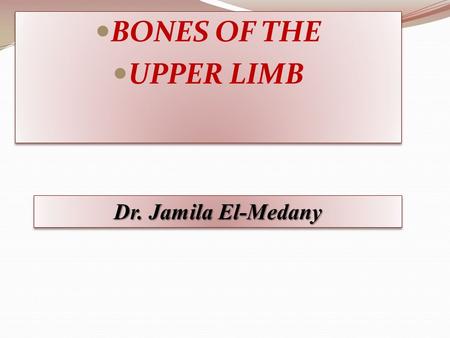 BONES OF THE UPPER LIMB Dr. Jamila El-Medany.
