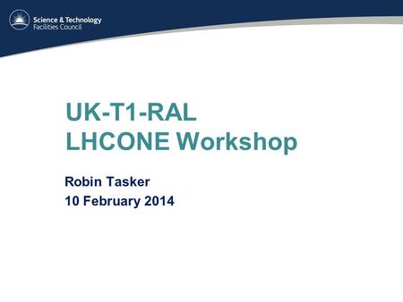 UK-T1-RAL LHCONE Workshop Robin Tasker 10 February 2014.