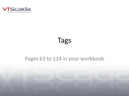 Tags Pages 63 to 114 in your workbook. Tag Browser Review of the communication chain Polling Driver concepts Tag Browser in detail – Filtering – The tag.