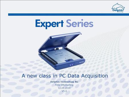 A new class in PC Data Acquisition Delphin Technology AG Felix Ottofuelling 12.05.2010 V5.0.