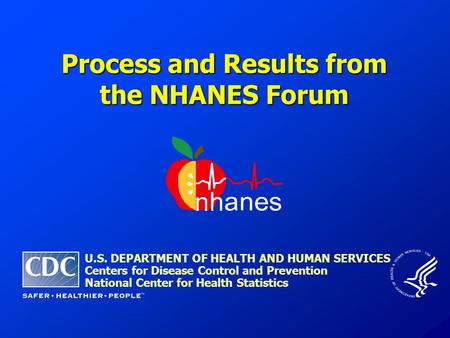Process and Results from the NHANES Forum U.S. DEPARTMENT OF HEALTH AND HUMAN SERVICES Centers for Disease Control and Prevention National Center for Health.