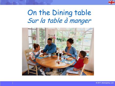 © 2011 wheresjenny.com On the Dining table Sur la table à manger.