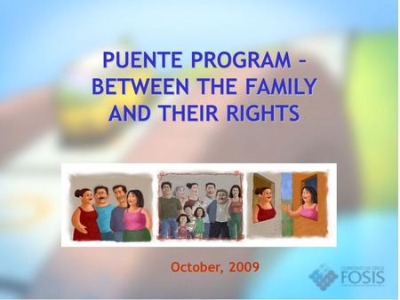 PUENTE PROGRAM – BETWEEN THE FAMILY AND THEIR RIGHTS October, 2009.
