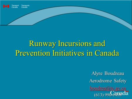 Runway Incursions and Prevention Initiatives in Canada Alyre Boudreau Aerodrome Safety (613) 990-1418.