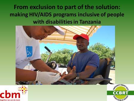 From exclusion to part of the solution: making HIV/AIDS programs inclusive of people with disabilities in Tanzania.